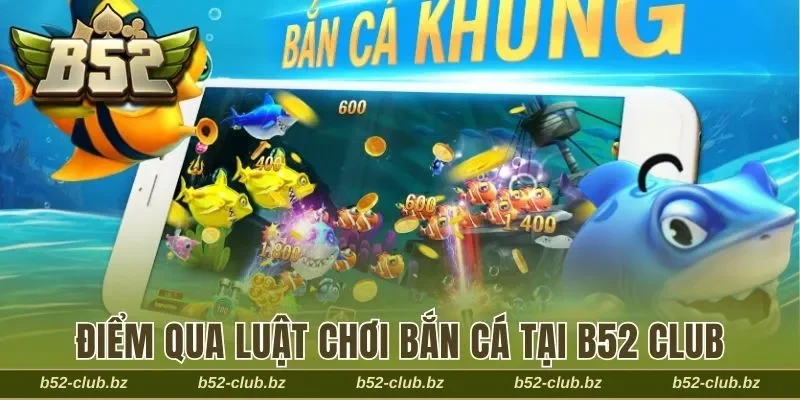 Điểm qua luật chơi bắn cá tại B52 Club