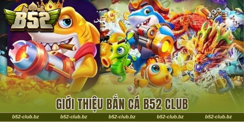 Đôi nét về chuyên mục bắn cá B52 Club