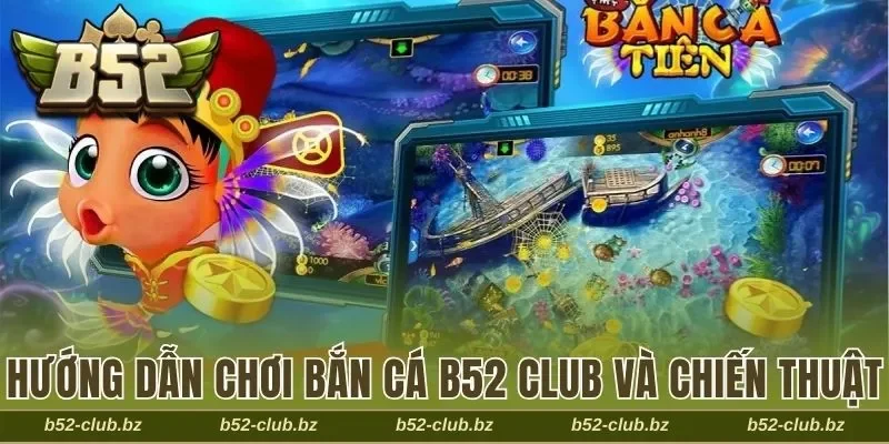Hướng dẫn chơi bắn cá B52 Club