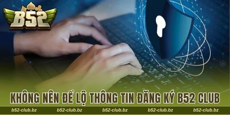 Thành viên không nên để lộ thông tin đăng ký B52 Club