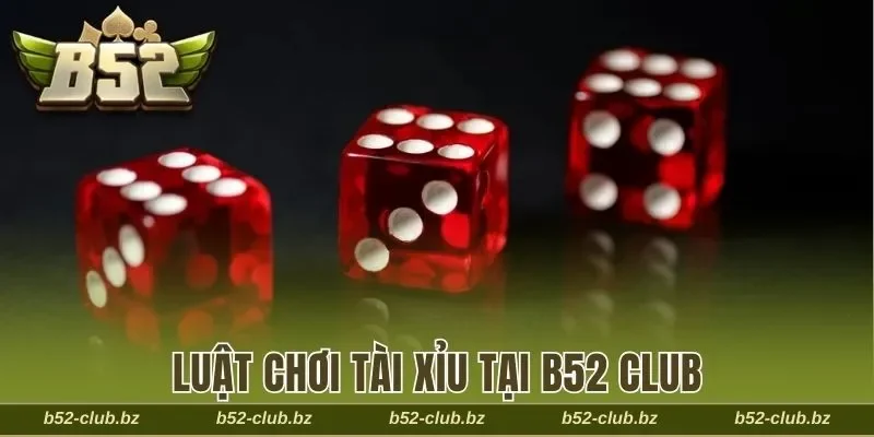 Luật chơi tài xỉu B52