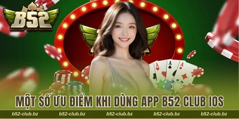 Một số ưu điểm khi dùng app B52 Club iOS
