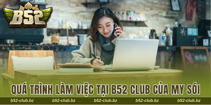 Quá trình làm việc tại cổng game B52 Club của My Sói