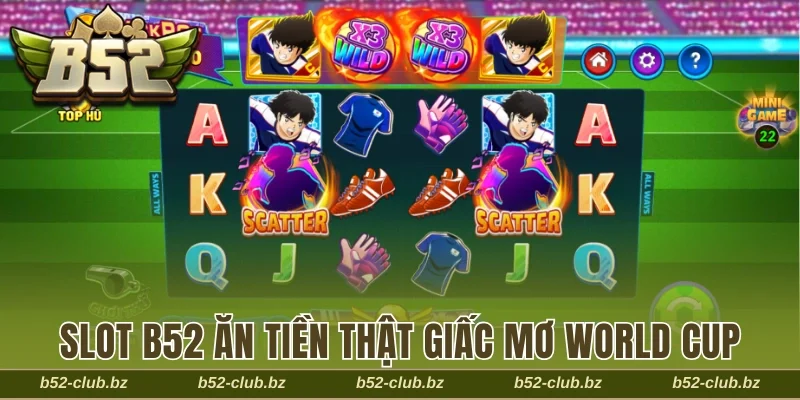 Slot B52 ăn tiền thật Giấc mơ World Cup