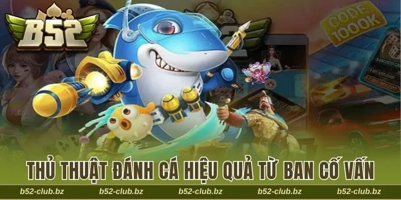 Thủ thuật đánh cá hiệu quả từ ban cố vấn