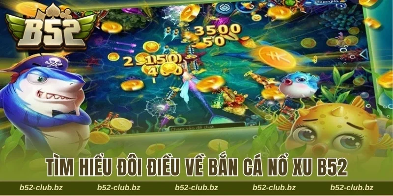 Tìm hiểu đôi điều về bắn cá nổ xu B52