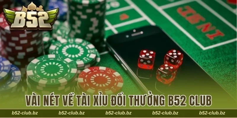 Vài nét về tài xỉu đổi thưởng B52 Club